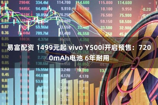 易富配资 1499元起 vivo Y500i开启预售：7200mAh电池 6年耐用